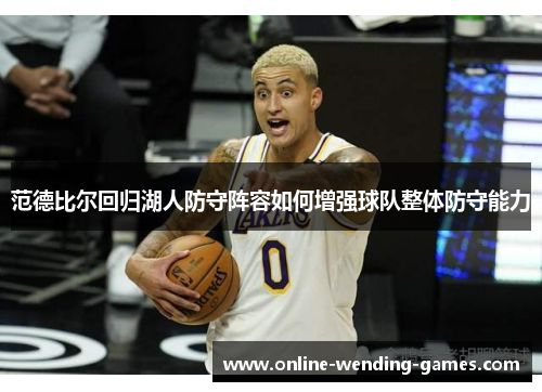 范德比尔回归湖人防守阵容如何增强球队整体防守能力 范德比尔回归湖人防守阵容如何增强球队整体防守能力